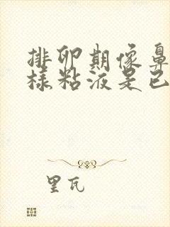 排卵期像鼻涕一样粘液是已经排卵了吗