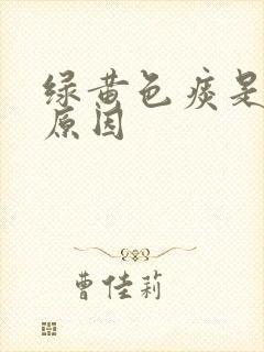 绿黄色痰是什么原因