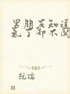 男朋友知道你生气了却不哄你