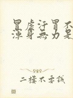 冒虚汗胃不舒服浑身无力是因为什么