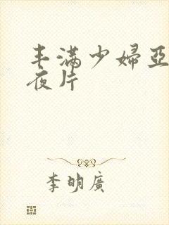 丰满少妇亚洲午夜片