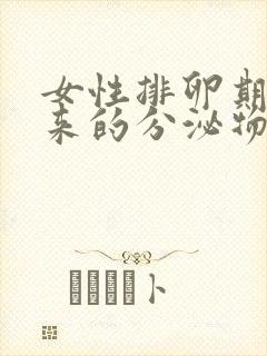 女性排卵期排出来的分泌物是什么?