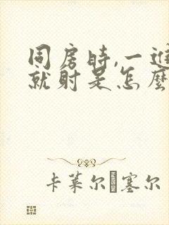 同房时,一进去就射是怎么回事