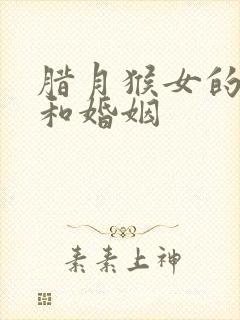 腊月猴女的命运和婚姻