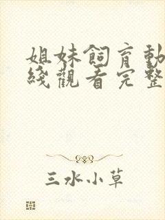 姐妹饲育动漫在线观看完整版免费