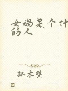 女娲是个什么样的人