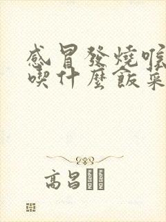 感冒发烧喉咙痛吃什么饭菜好封面