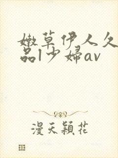 嫩草伊人久久精品l少妇av