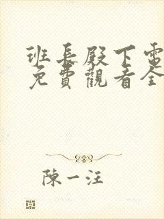 班长殿下电视剧免费观看全集完整版