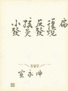 小孩反复扁桃体发炎发烧