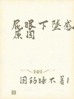 屁眼下坠感疼的原因