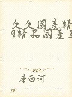 久久国产精品99精品国产亚洲