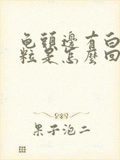 龟头边有白色颗粒是怎么回事