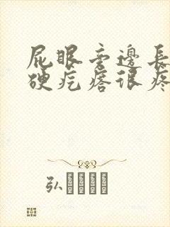 屁眼旁边长了个硬疙瘩很疼封面