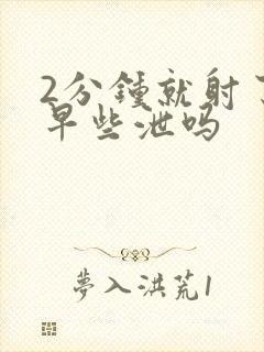 2分钟就射了是早些泄吗