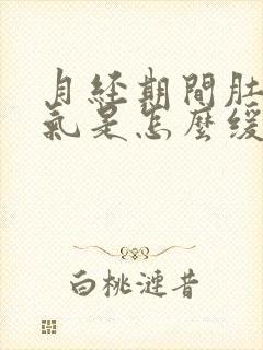 月经期间肚子胀气是怎么缓解