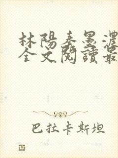 林阳秦墨浓小说全文阅读最新章节