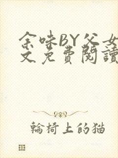 余味BY父女全文免费阅读