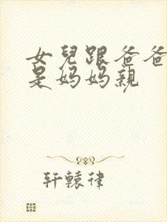 女儿跟爸爸亲还是妈妈亲