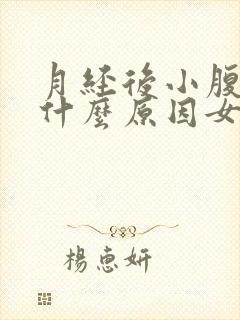 月经后小腹胀痛什么原因女性