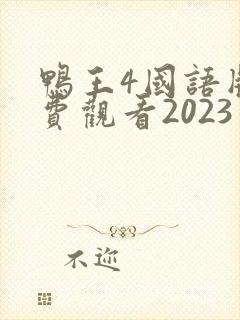 鸭王4国语版免费观看2023年上映