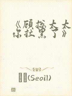 《顾总太太又把你拉黑了》短剧