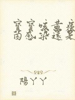 宝宝咳黄痰是细菌感染还是病毒感染