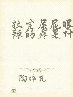 拉完屎屁眼火辣辣的疼是什么原因