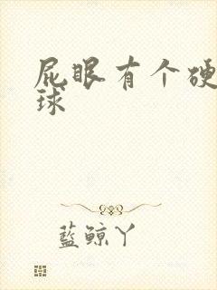 屁眼有个硬的肉球