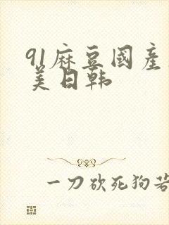 91麻豆国产欧美日韩