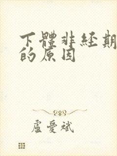 下体非经期出血的原因