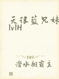 天很蓝兄妹骨科lvlH