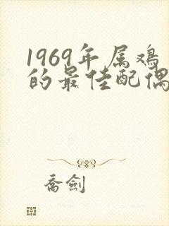 1969年属鸡的最佳配偶属相