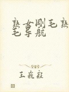 熟女刚毛熟妇多毛导航