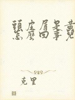 头皮屑是黄的是怎么回事儿封面