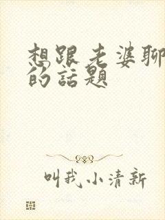 想跟老婆聊幽默的话题