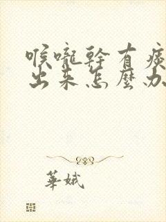 喉咙干有痰咳不出来怎么办