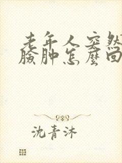 老年人突然嘴肿脸肿怎么回事