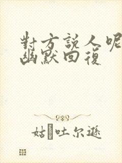 对方说人呢如何幽默回复