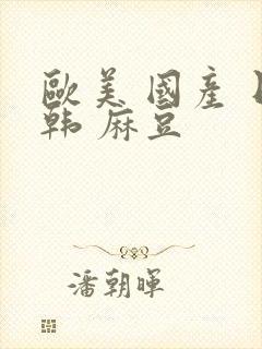 欧美 国产 日韩 麻豆