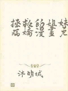 拯救的姐妹俩是病娇漫画免费