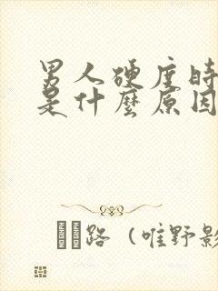 男人硬度时间短是什么原因