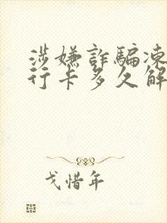 涉嫌诈骗冻结银行卡多久解冻