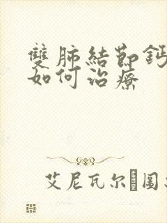 双肺结节钙化灶如何治疗