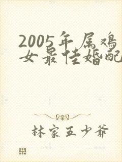 2005年属鸡女最佳婚配属相