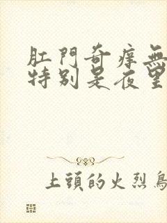 肛门奇痒无比,特别是夜里