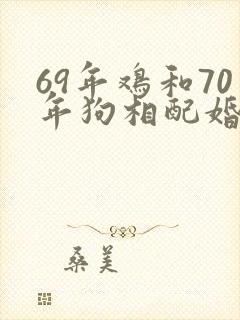 69年鸡和70年狗相配婚姻如何