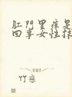 肛门里痒是怎么回事女性抹什么药