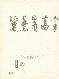 膝盖弯有个疙瘩是怎么回事