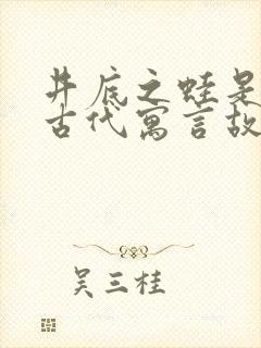 井底之蛙是中国古代寓言故事